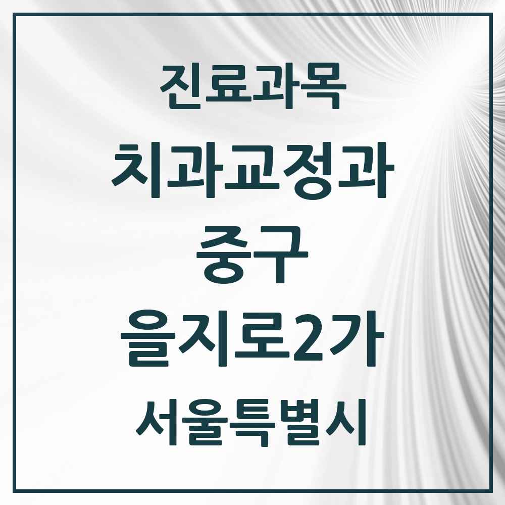 2025 서울특별시 중구 을지로2가 교정치과 목록 2곳