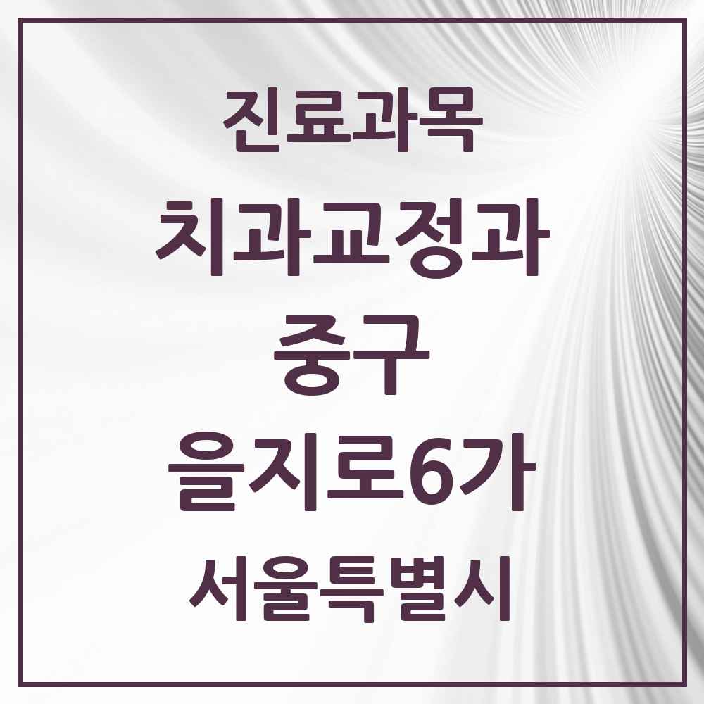 2025 서울특별시 중구 을지로6가 교정치과 목록 6곳