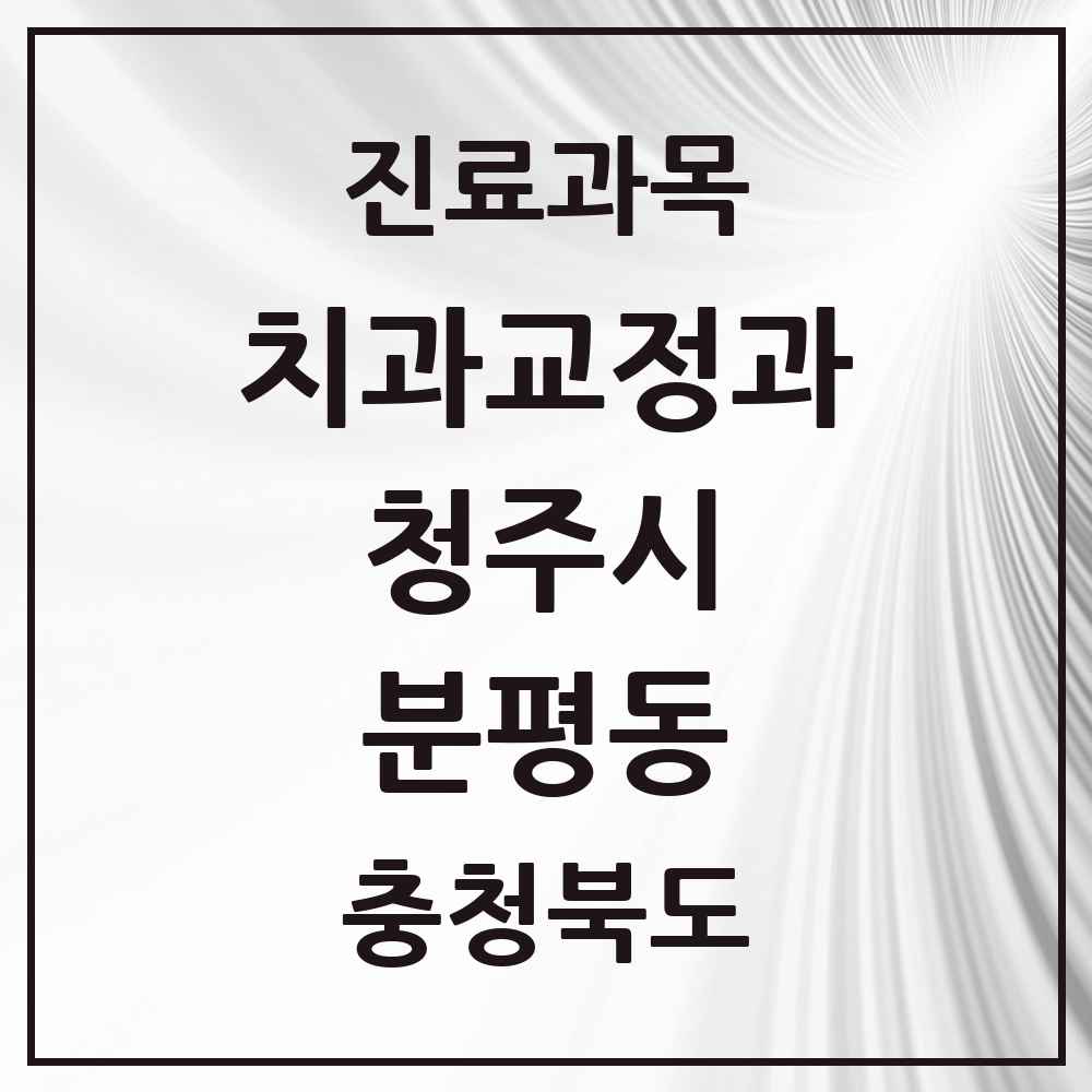 2025 충청북도 청주시 분평동 교정치과 목록 10곳