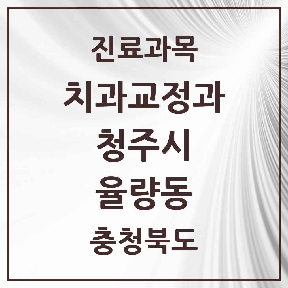2025 충청북도 청주시 율량동 교정치과 목록 8곳