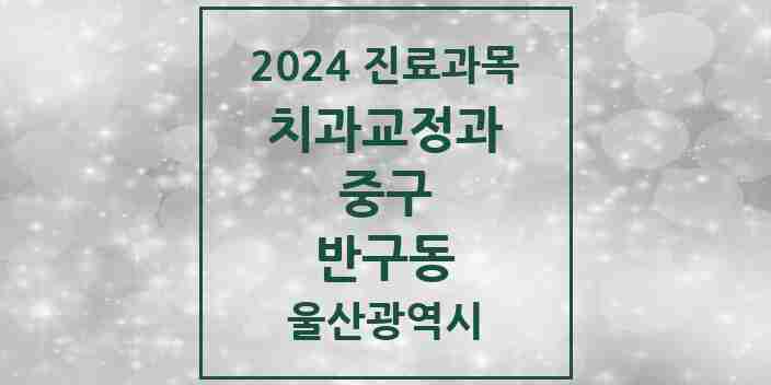 2024 반구동 교정치과 모음 2곳 | 울산광역시 중구 추천 리스트