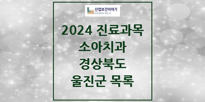 2024 경상북도 울진군 소아 치과의원, 치과병원 모음(24년 4월)