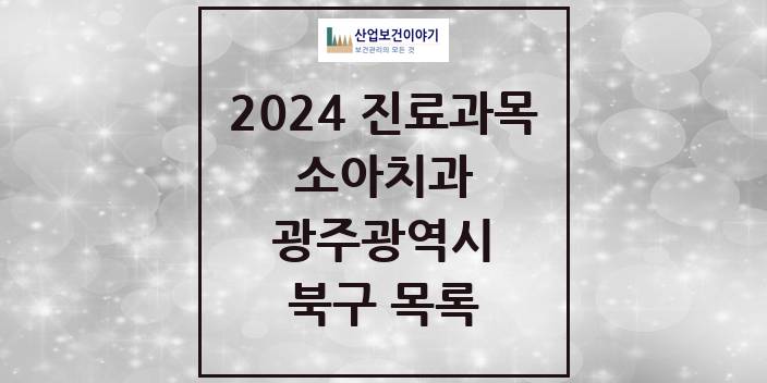 2024 광주광역시 북구 소아 치과의원, 치과병원 모음(24년 4월)