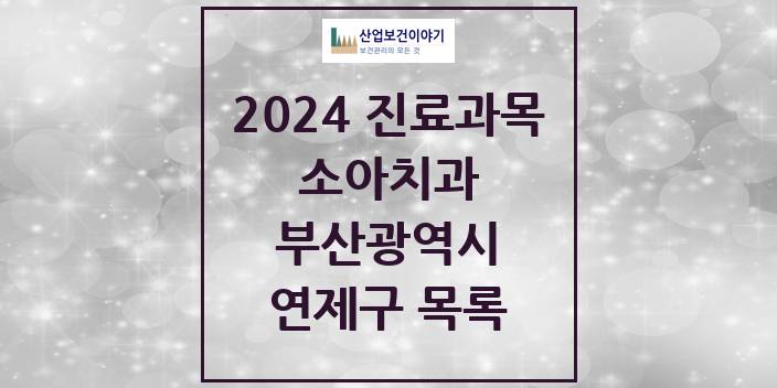 2024 부산광역시 연제구 소아 치과의원, 치과병원 모음(24년 4월)