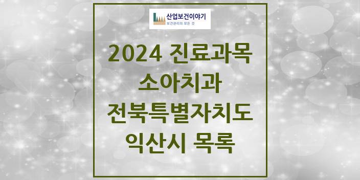 2024 전북특별자치도 익산시 소아 치과의원, 치과병원 모음(24년 4월)