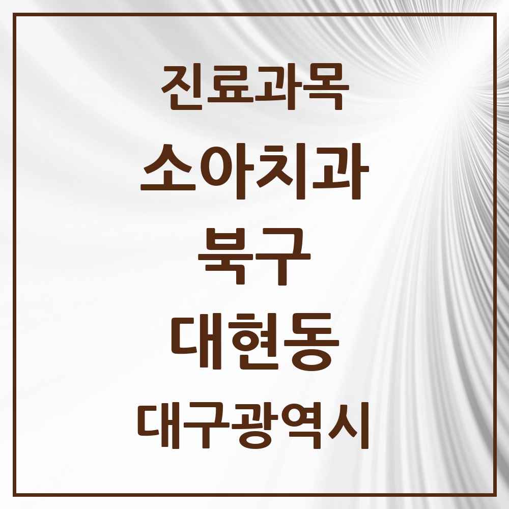 2025 대구광역시 북구 대현동 소아치과 목록 3곳