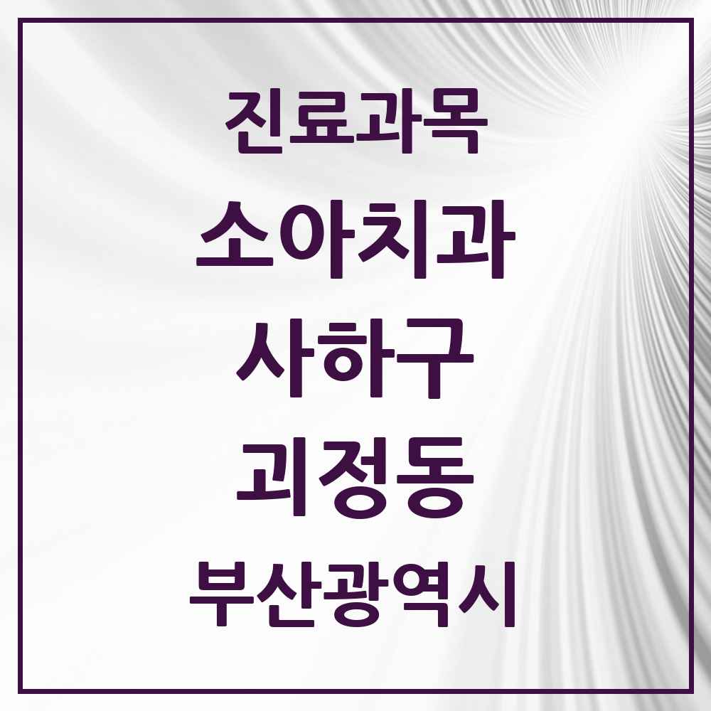 2025 부산광역시 사하구 괴정동 소아치과 목록 12곳