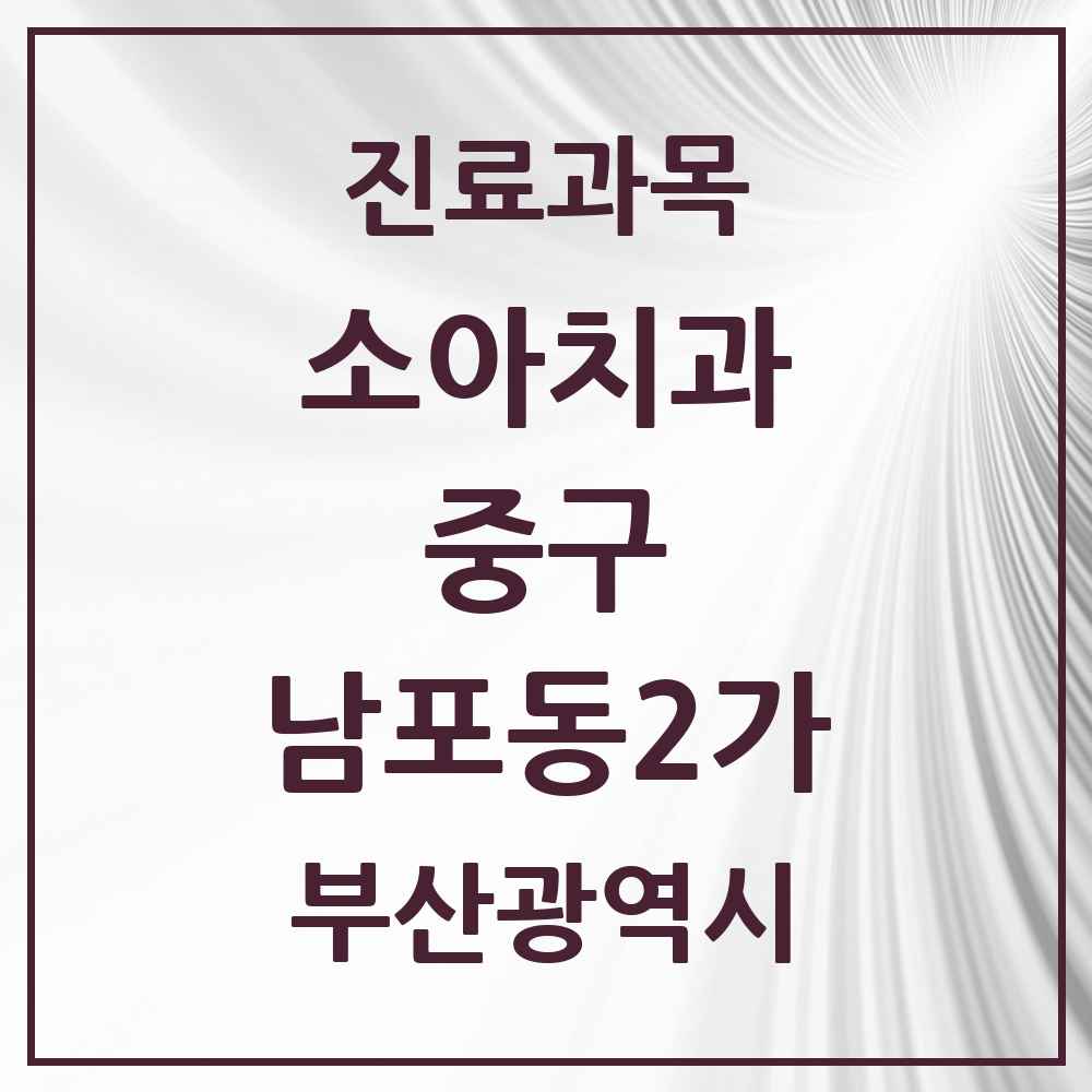 2025 남포동2가 소아치과 모음 1곳 | 부산광역시 중구 추천 리스트
