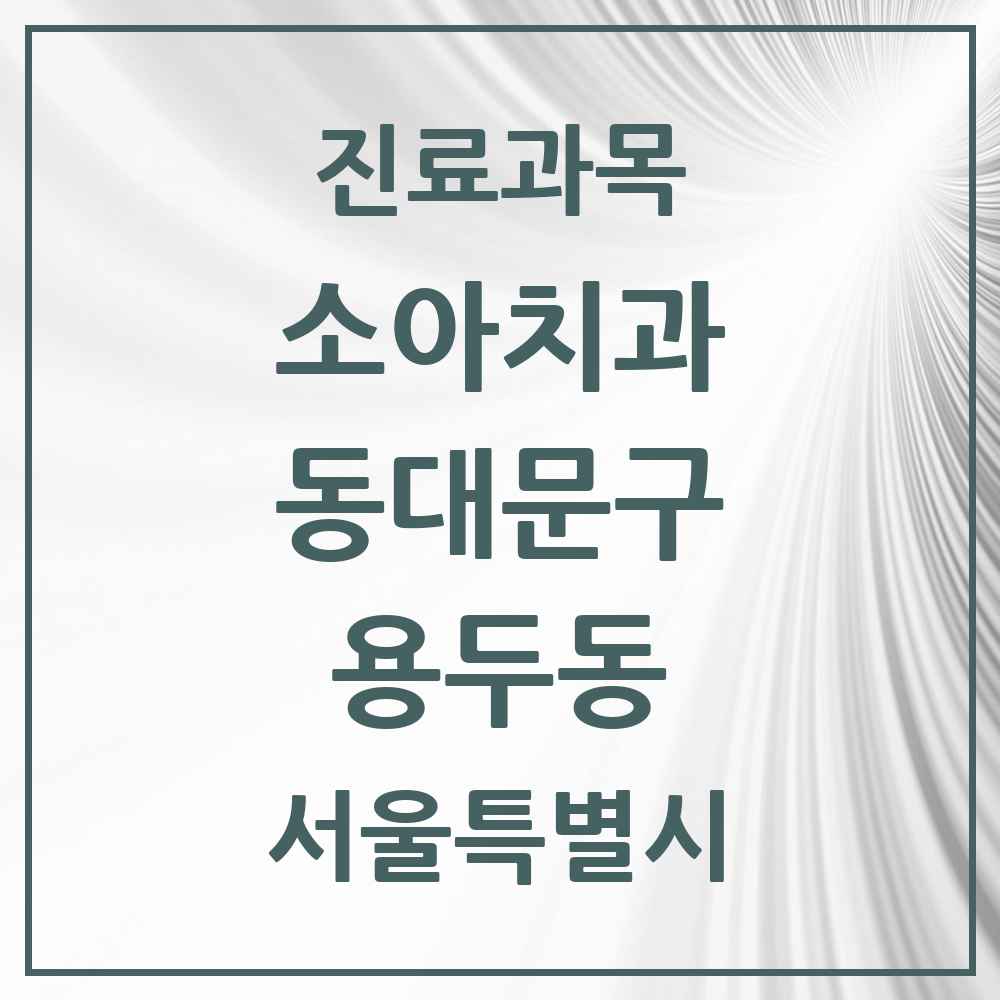 2025 서울특별시 동대문구 용두동 소아치과 목록 12곳