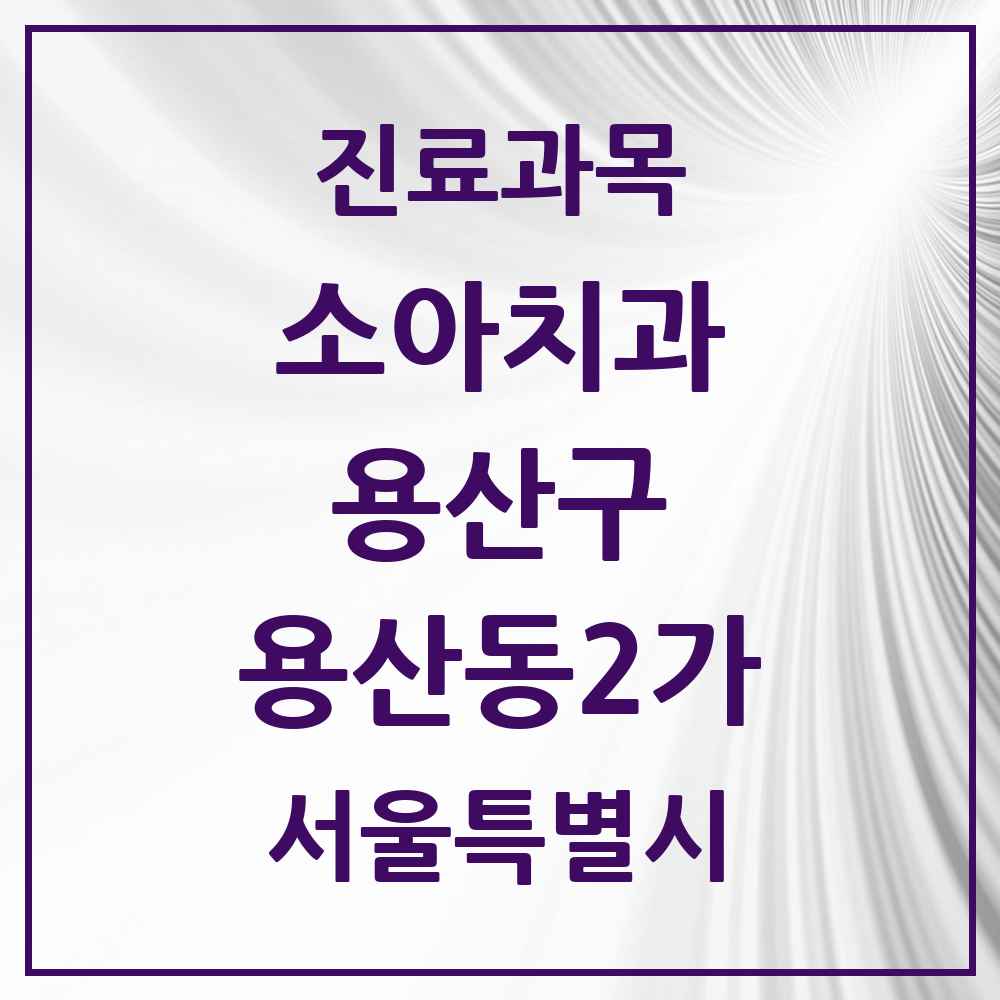 2025 서울특별시 용산구 용산동2가 소아치과 목록 2곳
