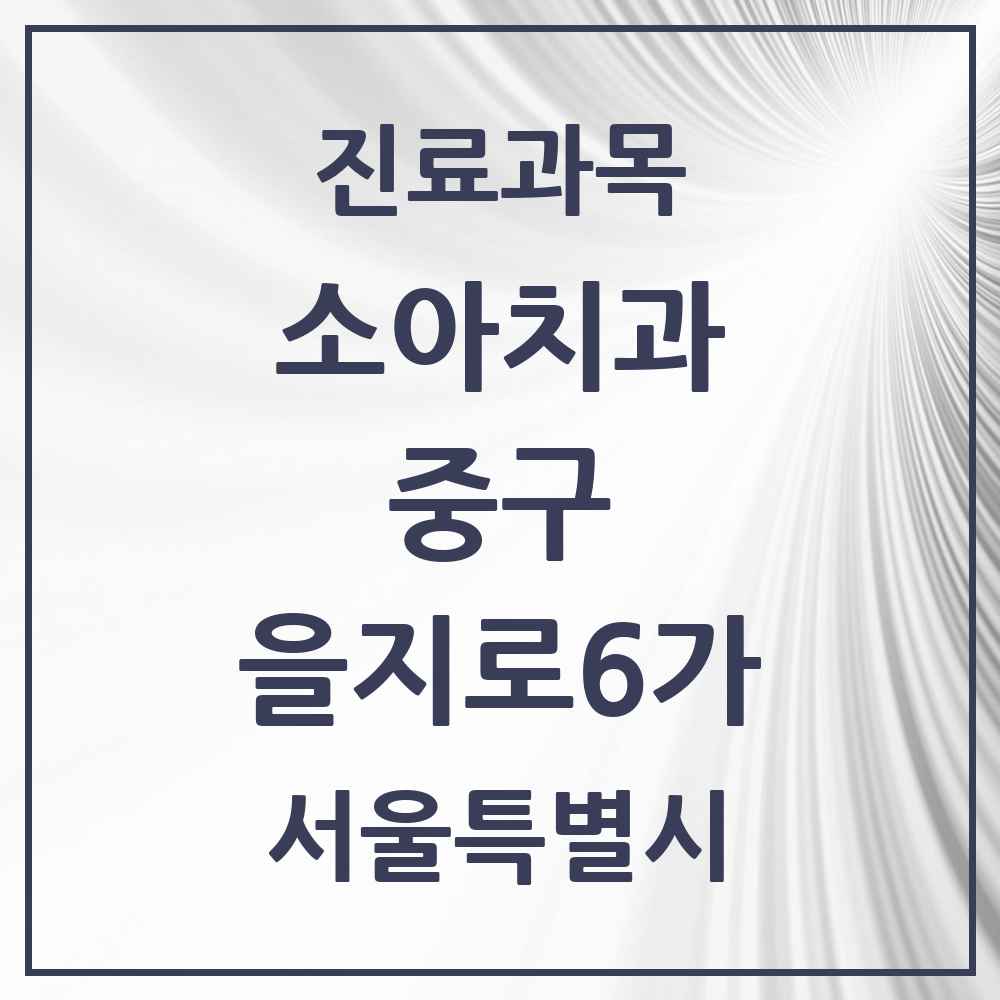 2025 서울특별시 중구 을지로6가 소아치과 목록 6곳