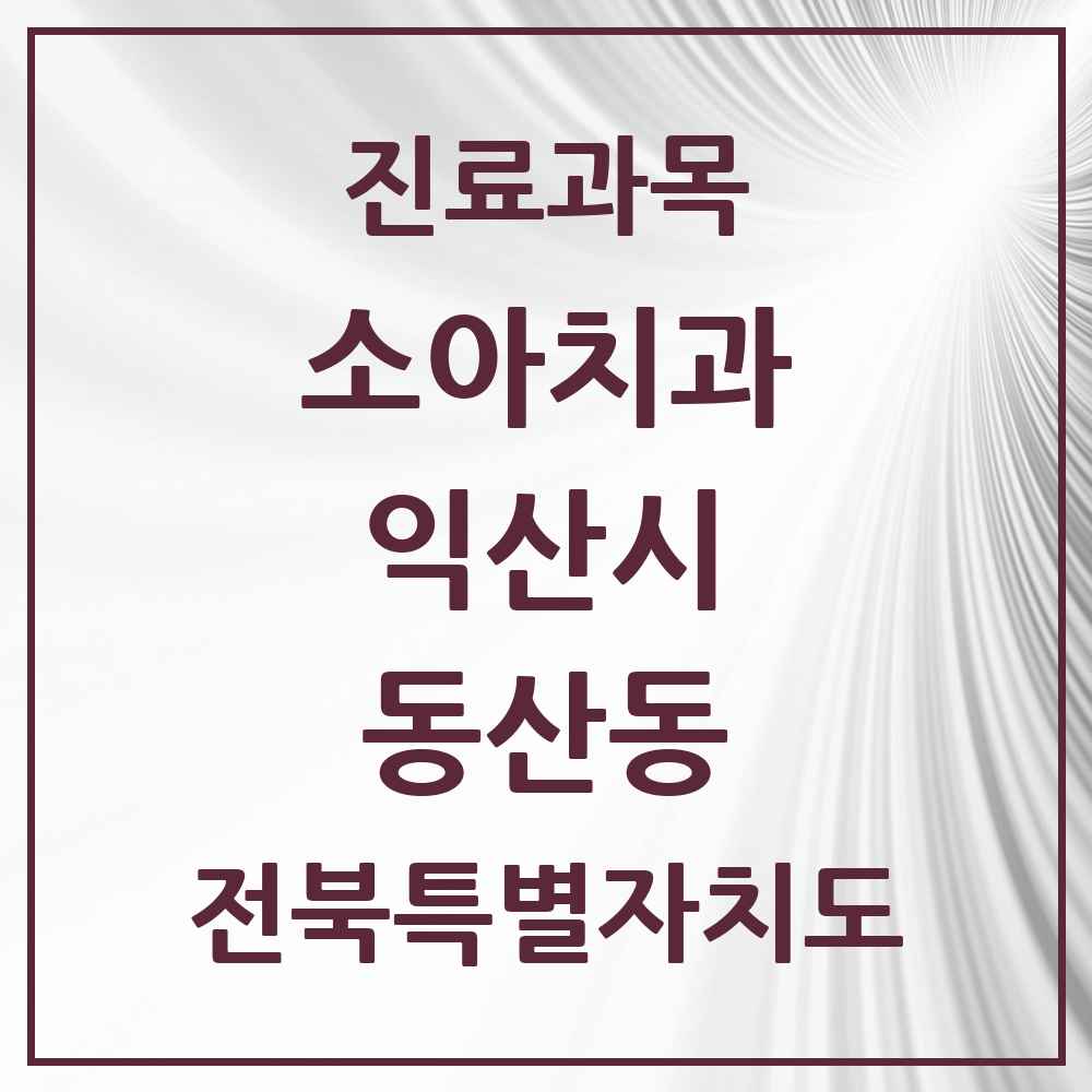 2025 전북특별자치도 익산시 동산동 소아치과 목록 4곳