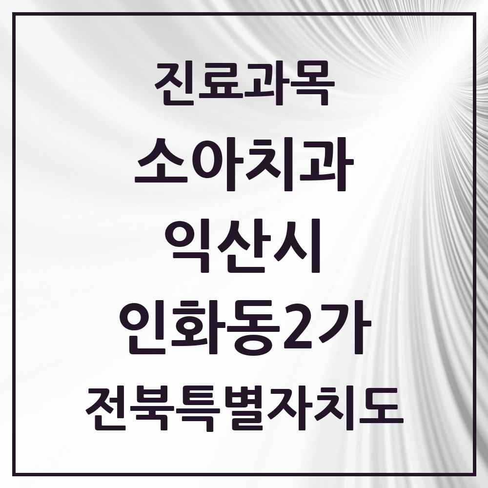 2025 전북특별자치도 익산시 인화동2가 소아치과 목록 1곳