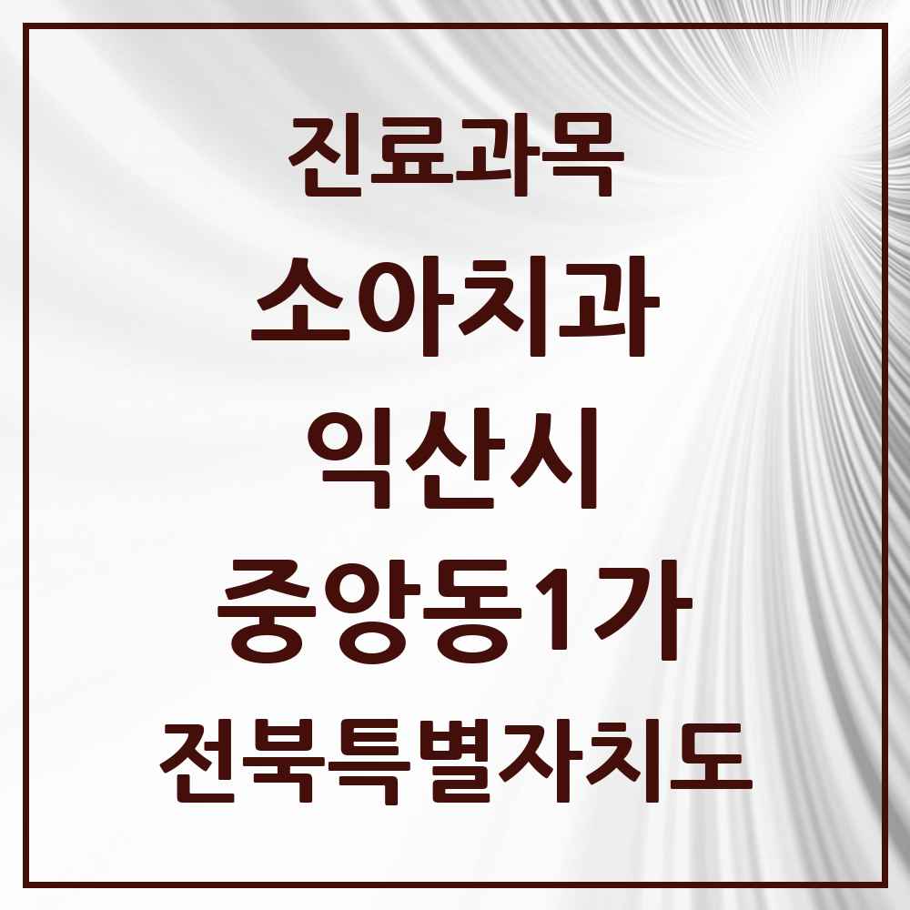 2025 전북특별자치도 익산시 중앙동1가 소아치과 목록 1곳