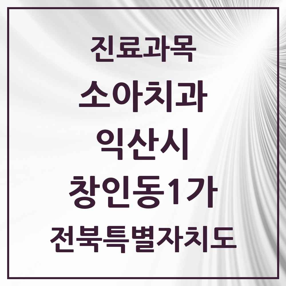 2025 전북특별자치도 익산시 창인동1가 소아치과 목록 2곳
