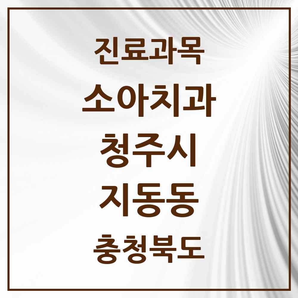 2025 지동동 소아치과 모음 1곳 | 충청북도 청주시 추천 리스트