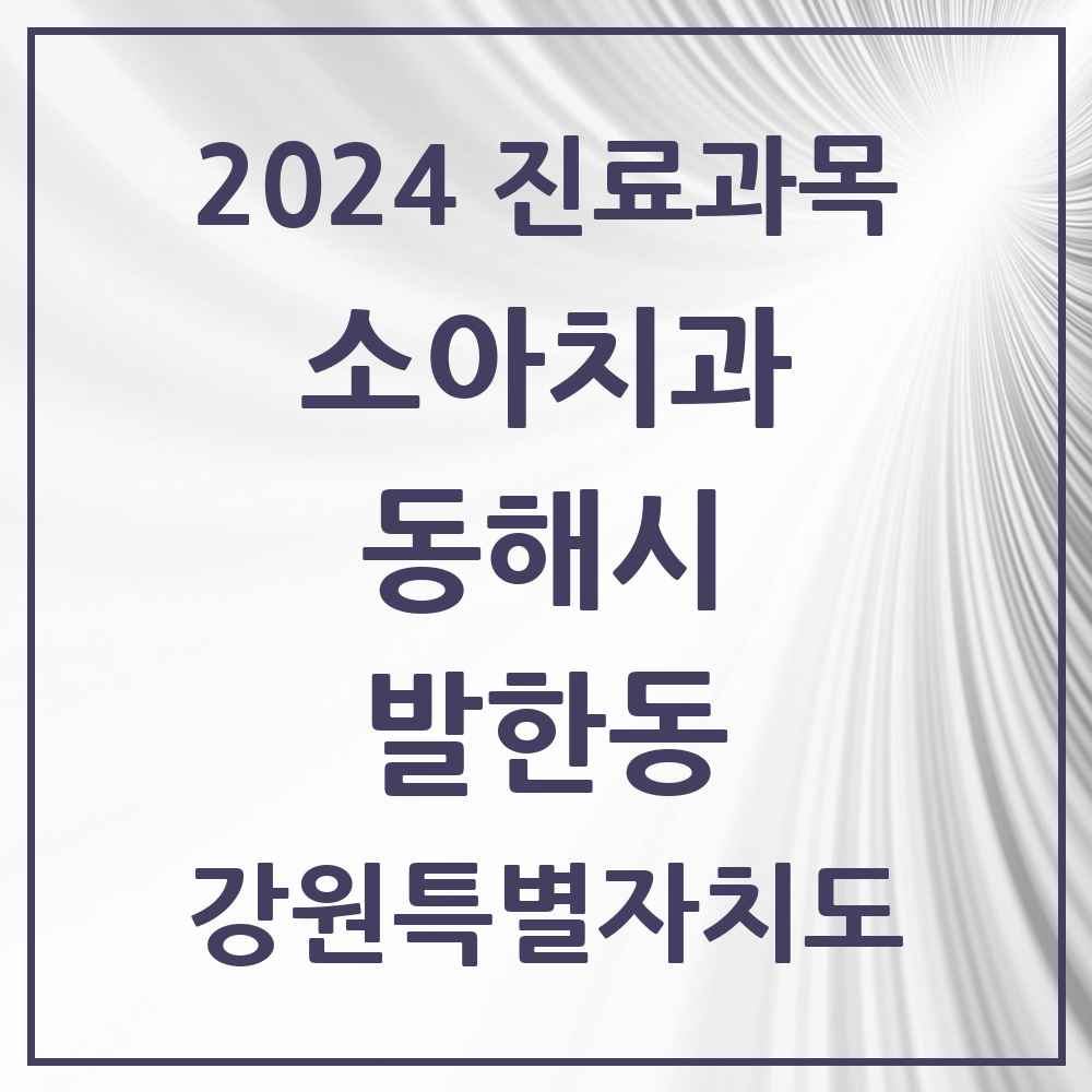 2024 발한동 소아치과 모음 2곳 | 강원특별자치도 동해시 추천 리스트