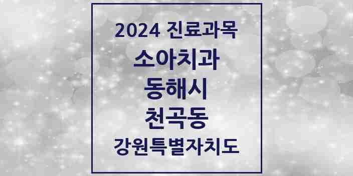 2024 천곡동 소아치과 모음 7곳 | 강원특별자치도 동해시 추천 리스트