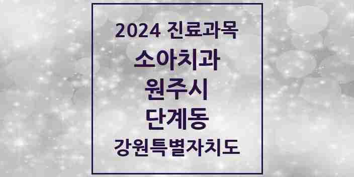 2024 단계동 소아치과 모음 8곳 | 강원특별자치도 원주시 추천 리스트