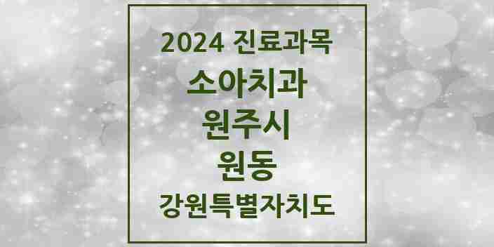 2024 원동 소아치과 모음 1곳 | 강원특별자치도 원주시 추천 리스트