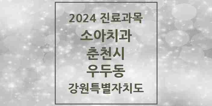 2024 우두동 소아치과 모음 3곳 | 강원특별자치도 춘천시 추천 리스트