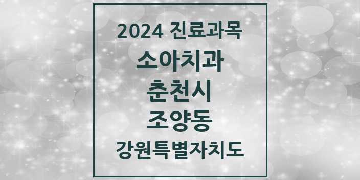 2024 강원특별자치도 춘천시 조양동 소아 치과의원, 치과병원 모음(24년 4월)