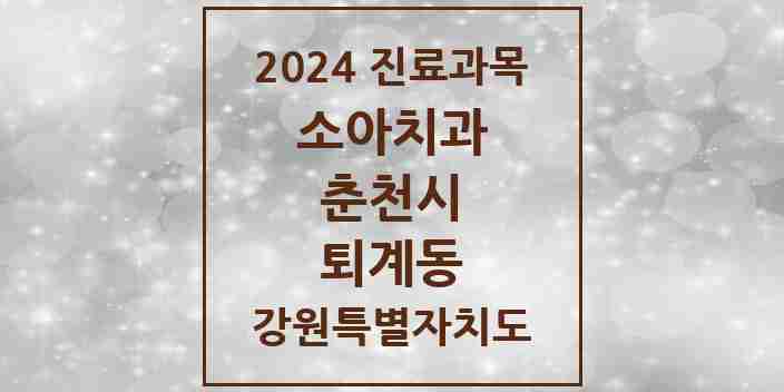 2024 퇴계동 소아치과 모음 7곳 | 강원특별자치도 춘천시 추천 리스트