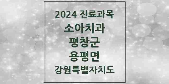 2024 강원특별자치도 평창군 용평면 소아 치과의원, 치과병원 모음(24년 4월)