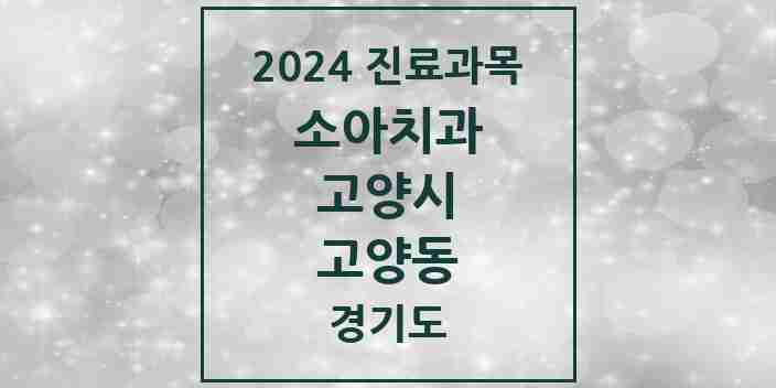 2024 고양동 소아치과 모음 4곳 | 경기도 고양시 추천 리스트