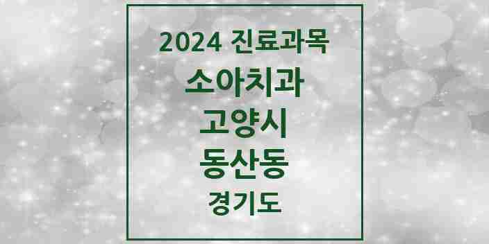 2024 동산동 소아치과 모음 2곳 | 경기도 고양시 추천 리스트