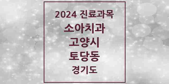 2024 토당동 소아치과 모음 3곳 | 경기도 고양시 추천 리스트