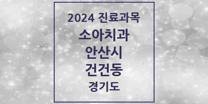 2024 건건동 소아치과 모음 3곳 | 경기도 안산시 추천 리스트