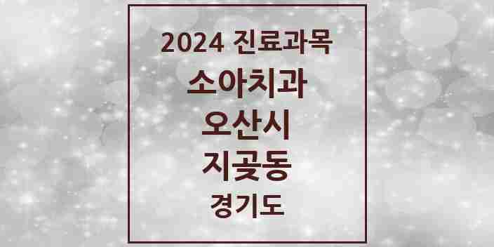 2024 지곶동 소아치과 모음 1곳 | 경기도 오산시 추천 리스트