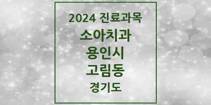 2024 고림동 소아치과 모음 1곳 | 경기도 용인시 추천 리스트