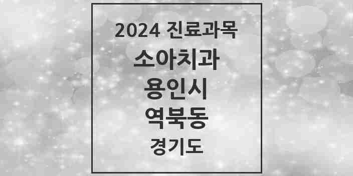 2024 역북동 소아치과 모음 9곳 | 경기도 용인시 추천 리스트