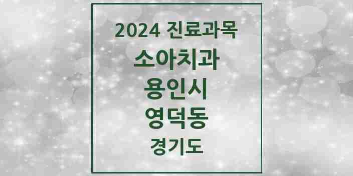 2024 영덕동 소아치과 모음 10곳 | 경기도 용인시 추천 리스트