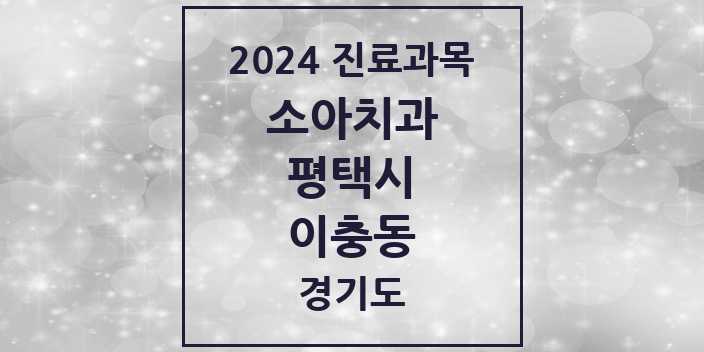2024 경기도 평택시 이충동 소아 치과의원, 치과병원 모음(24년 4월)