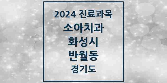 2024 반월동 소아치과 모음 3곳 | 경기도 화성시 추천 리스트