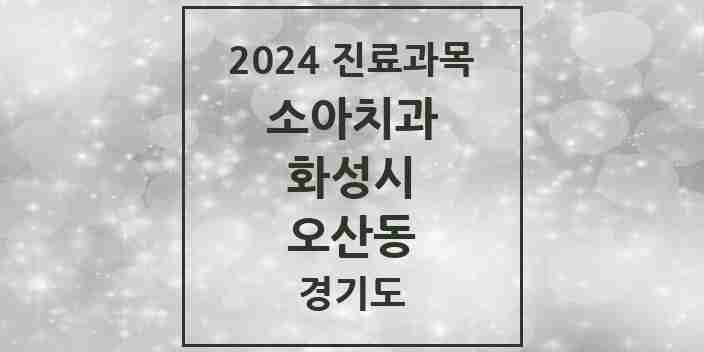 2024 오산동 소아치과 모음 16곳 | 경기도 화성시 추천 리스트