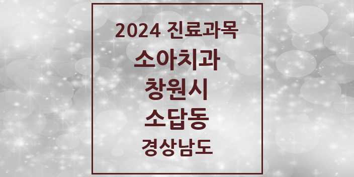 2024 경상남도 창원시 소답동 소아 치과의원, 치과병원 모음(24년 4월)