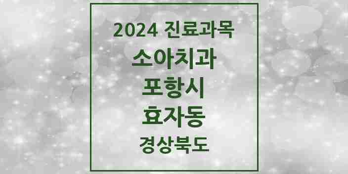 2024 효자동 소아치과 모음 5곳 | 경상북도 포항시 추천 리스트