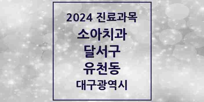 2024 유천동 소아치과 모음 2곳 | 대구광역시 달서구 추천 리스트