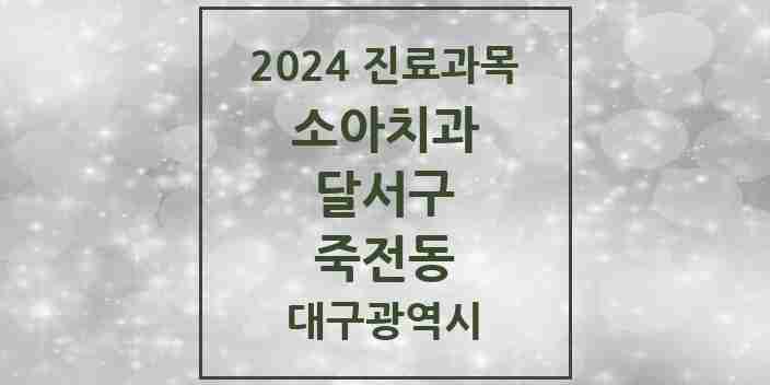 2024 죽전동 소아치과 모음 8곳 | 대구광역시 달서구 추천 리스트