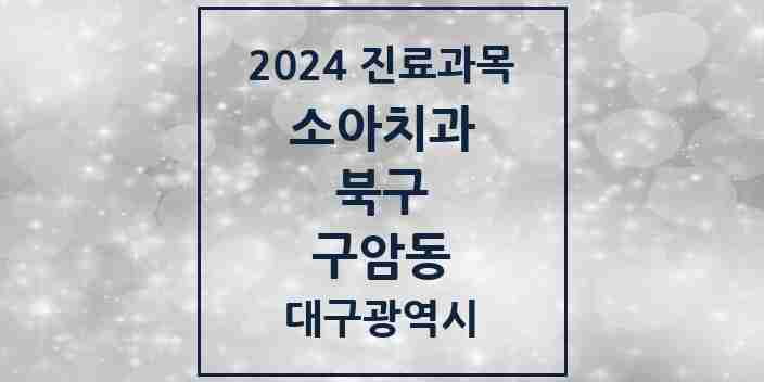 2024 구암동 소아치과 모음 8곳 | 대구광역시 북구 추천 리스트