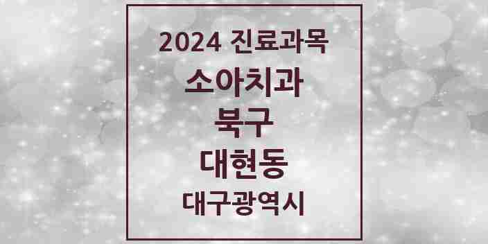 2024 대현동 소아치과 모음 3곳 | 대구광역시 북구 추천 리스트