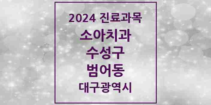 2024 범어동 소아치과 모음 23곳 | 대구광역시 수성구 추천 리스트