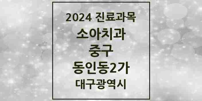 2024 동인동2가 소아치과 모음 2곳 | 대구광역시 중구 추천 리스트