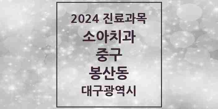 2024 봉산동 소아치과 모음 4곳 | 대구광역시 중구 추천 리스트