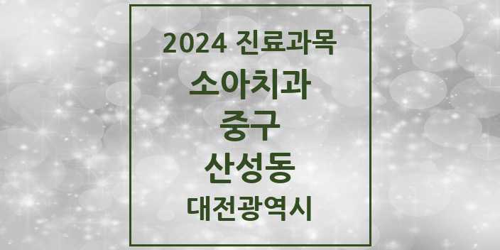 2024 대전광역시 중구 산성동 소아 치과의원, 치과병원 모음(24년 4월)