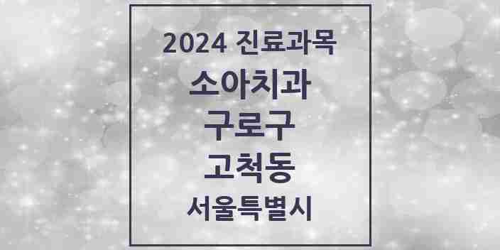 2024 고척동 소아치과 모음 10곳 | 서울특별시 구로구 추천 리스트